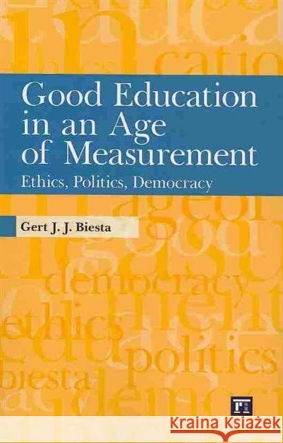 Good Education in an Age of Measurement: Ethics, Politics, Democracy Biesta, Gert J. J. 9781594517914 Taylor & Francis Ltd - książka