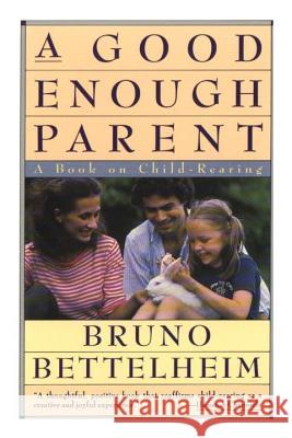 Good Enough Parent: A Book on Child-Rearing Bruno Bettelheim Anne Freedgood 9780394757766 Vintage Books USA - książka