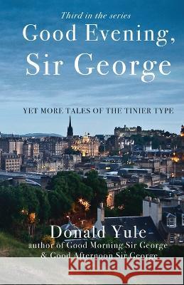 Good Evening, Sir George: Yet More Tales of the Tinier Type Donald Yule   9781399911047 Sandra Jane Donaldson - książka