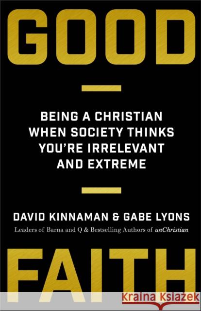 Good Faith: Being a Christian When Society Thinks You're Irrelevant and Extreme David Kinnaman Gabe Lyons 9780801075445 Baker Books - książka