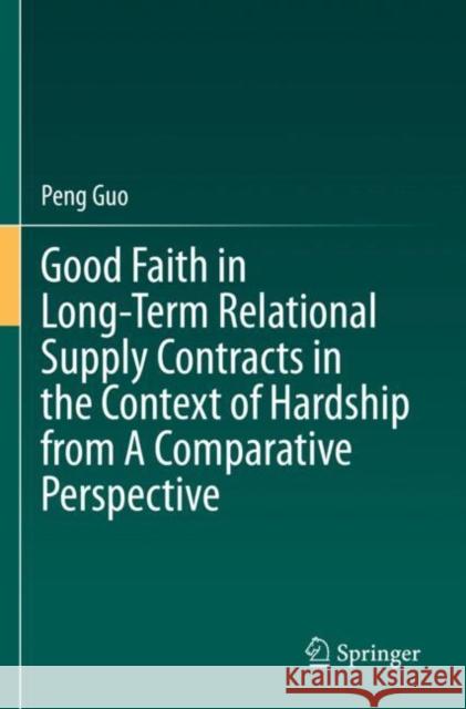 Good Faith in Long-Term Relational Supply Contracts in the Context of Hardship from A Comparative Perspective Peng Guo 9789811655159 Springer - książka