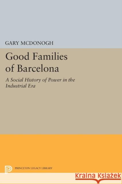 Good Families of Barcelona: A Social History of Power in the Industrial Era Mcdonogh,  9780691610269 John Wiley & Sons - książka