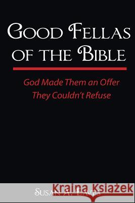 Good Fellas Of The Bible: God Made Them An Offer They Couldn't Refuse Eaves, Susan Anne 9780615218106 Good Fellas Publishing - książka