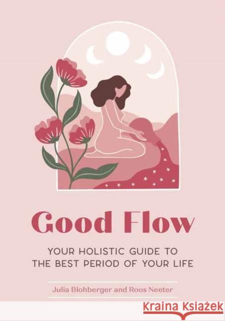 Good Flow: Your Holistic Guide to the Best Period of Your Life Julia Blohberger 9781683693611 Quirk Books - książka