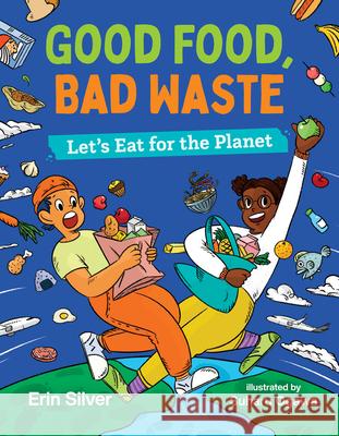Good Food, Bad Waste: Let\'s Eat for the Planet Erin Silver Suharu Ogawa 9781459830912 Orca Book Publishers - książka
