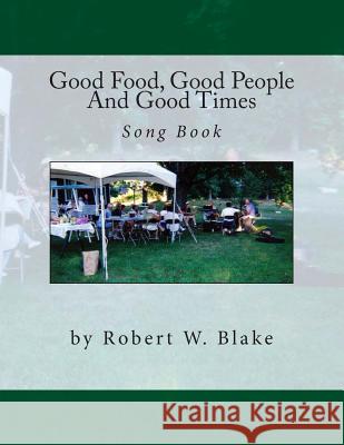 Good Food, Good People And Good Times Song Book Blake, Robert W. 9781500704407 Createspace - książka