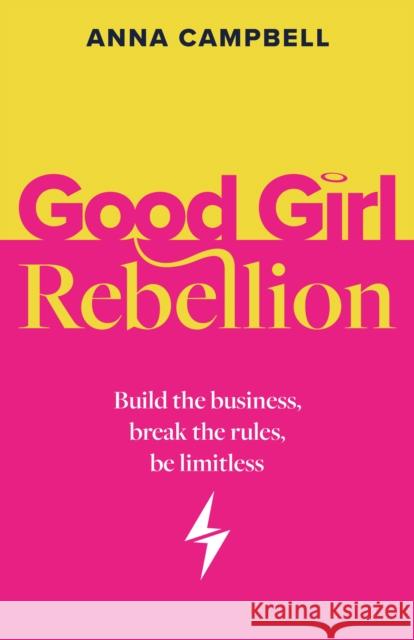 Good Girl Rebellion: Build the business, break the rules, be limitless Anna Campbell 9781781339404 Rethink Press - książka