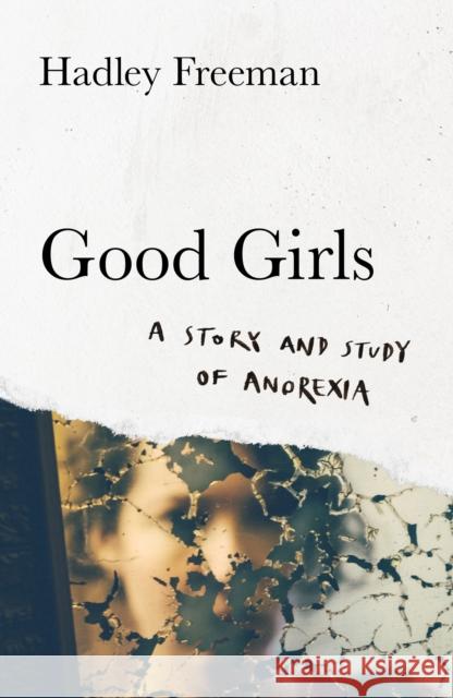 Good Girls: A Story and Study of Anorexia Hadley Freeman 9780008322670 HarperCollins Publishers - książka