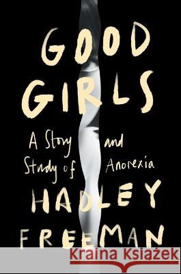 Good Girls: A Story and Study of Anorexia Hadley Freeman 9781982189839 Simon & Schuster - książka