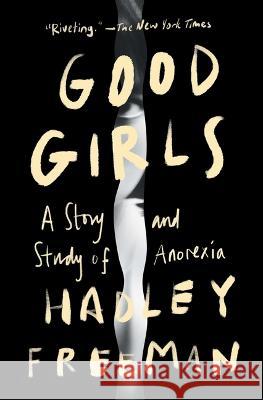 Good Girls: A Story and Study of Anorexia Hadley Freeman 9781982189846 Simon & Schuster - książka