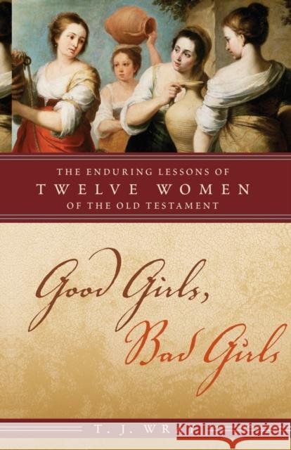 Good Girls, Bad Girls: The Enduring Lessons of Twelve Women of the Old Testament Wray, T. J. 9780742562523  - książka