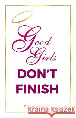 Good Girls Don't Finish Felicia White Val Pugh-Love 9780998639406 Felicia White, LLC - książka