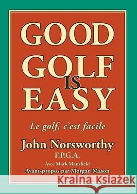 Good Golf is Easy: Bien jouer au golf, c'est facile ! John Norsworthy Mark J. Mansfield Aur 9781908848017 Mansfield Books - książka