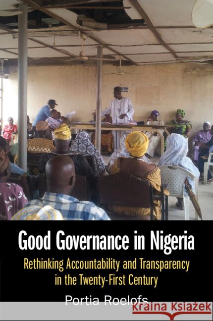 Good Governance in Nigeria: Rethinking Accountability and Transparency in the Twenty-First Century Portia Roelofs (King's College London) 9781009235440 Cambridge University Press - książka