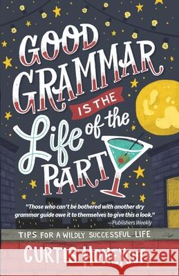Good Grammar is the Life of the Party: Tips for a Wildly Successful Life Curtis Honeycutt 9780578560038 County Publishing - książka