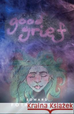 Good Grief Edward Fotheringill 9781959623885 Booklocker.com - książka