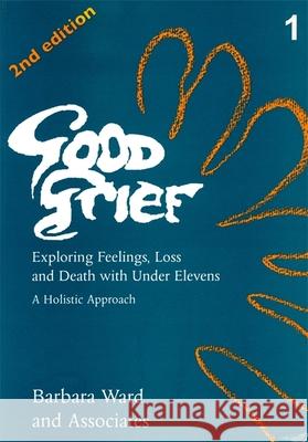 Good Grief 1 : Exploring Feelings, Loss and Death with Under Elevens: 2nd Edition Barbara Ward 9781853023248 Jessica Kingsley Publishers - książka