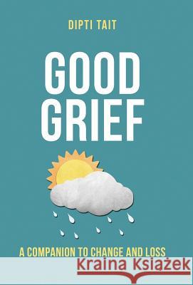 Good Grief: A Companion to Change and Loss Dipti Tait 9781504350310 Balboa Press - książka