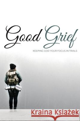 Good Grief: Keeping God Your Focus In Trials Heather Jones Lee Snow 9781952955105 Kaio Publications, Inc. - książka