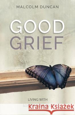 Good Grief: Living with Sorrow and Loss Duncan, Malcolm 9780857219893 Lion Hudson Ltd - książka