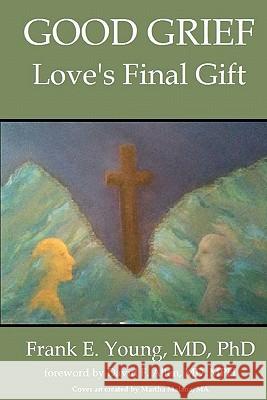 Good Grief: Love's Final Gift Dr Frank E. Young Curt Ashburn Martha Malan 9780984166930 Eleuthera Publications - książka