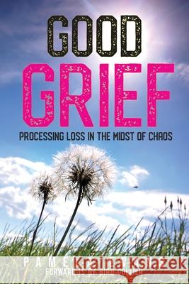 Good Grief: Processing Loss in the Midst of Chaos Pamela Evans Melody Kym Bird Collier 9781734321777 Bird House Publishing - książka