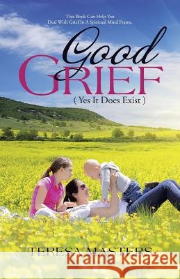 Good Grief: ( Yes It Does Exist ) Teresa Masters 9781512730333 WestBow Press - książka