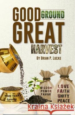 Good Ground Great Harvest Brian P. Lucas Jan G. Lucas Linzi S. Morris 9781732410411 Family Priority Publishing - książka