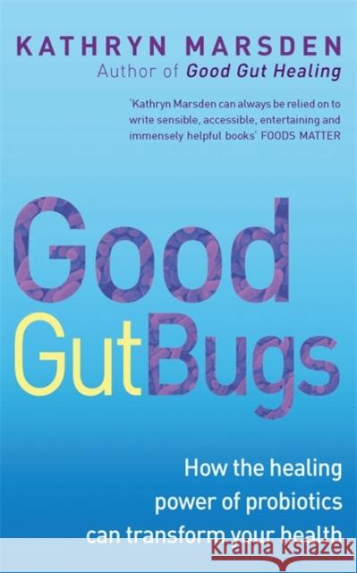 Good Gut Bugs: How to improve your digestion and transform your health Kathryn Marsden 9780749940447 PIATKUS BOOKS - książka