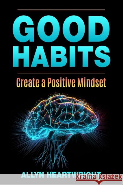 Good Habits, Create a Positive Mindset Allyn Heartwright 9781088177723 IngramSpark - książka