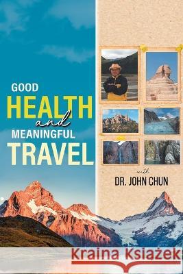 Good Health and Meaningful Travel with Dr. Chun Dr John Chun   9781778830822 Bookside Press - książka