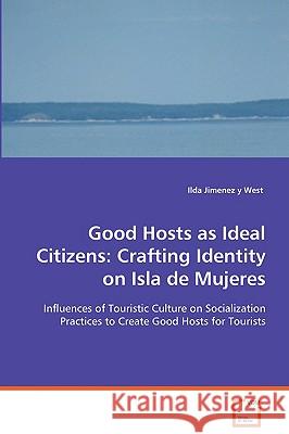 Good Hosts as Ideal Citizens: Crafting Identity on Isla de Mujeres Jimenez y. West, Ilda 9783639035766 VDM Verlag - książka