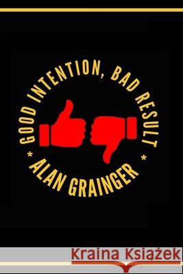 Good Intention, Bad Result Alan Grainger 9781543185058 Createspace Independent Publishing Platform - książka
