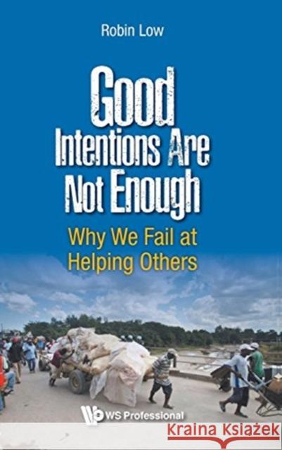 Good Intentions Are Not Enough: Why We Fail at Helping Others Robin Boon Peng Low 9789813200562 Ws Professional - książka