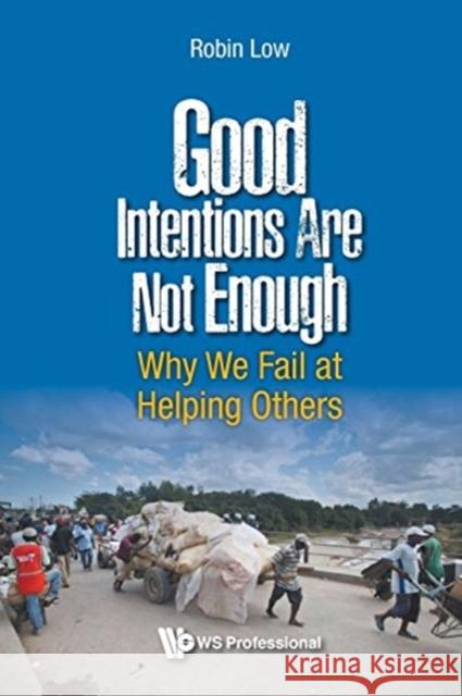 Good Intentions Are Not Enough: Why We Fail at Helping Others Robin Boon Peng Low 9789813200579 Ws Professional - książka