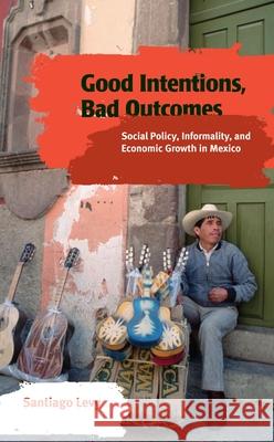 Good Intentions, Bad Outcomes : Social Policy, Informality, and Economic Growth in Mexico Santiago Levy 9780815752196 Brookings Institution Press - książka