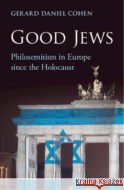 Good Jews: Philosemitism in Europe since the Holocaust Gerard Daniel Cohen (Rice University, Houston) 9781009370912 Cambridge University Press - książka