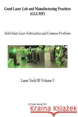 Good Laser Lab and Manufacturing Practices (Gllmp): Solid-State Laser Fabrication and Common Problems Sydney Sukut 9781986897112 Createspace Independent Publishing Platform - książka