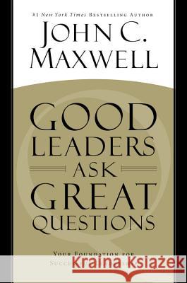 Good Leaders Ask Great Questions: Your Foundation for Successful Leadership John C. Maxwell 9781455548071 Center Street - książka