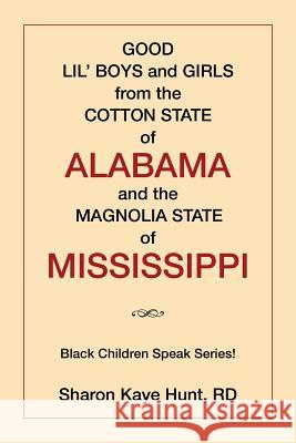 Good Lil' Boys and Girls from the Cotton State of Alabama and the Magnolia State of Mississippi: (Black Children Speak Series!) Hunt, Sharon 9781524504045 Xlibris - książka