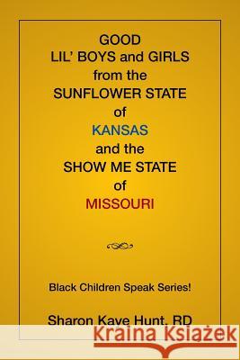 Good Lil' Boys and Girls From The Sunflower State Of Kansas And The Show Me State Of Missouri: (Black Children Speak Series!) Hunt, Sharon 9781514487457 Xlibris - książka