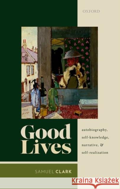 Good Lives: Autobiography, Self-Knowledge, Narrative, and Self-Realization Samuel Clark 9780198865384 Oxford University Press, USA - książka