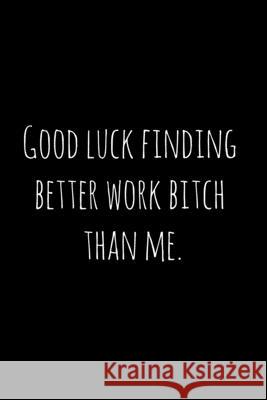Good luck finding better work bitch than me.: Perfect goodbye gift for coworker that is leaving / going away gift for your co worker, boss, manager, e Workfreedom Press 9781088689158 Independently Published - książka