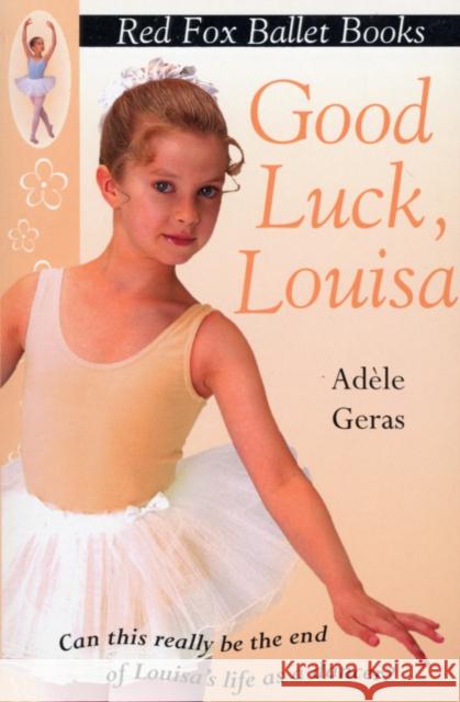 Good Luck, Louisa! : Little Swan Ballet Book 6 Adele Geras 9780099409441 RANDOM HOUSE CHILDREN'S BOOKS - książka