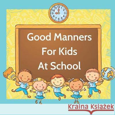 Good Manners For Kids At School: Book for kids starting school to learn values and use manners in the classroom. Papworth, J. 9781092104203 Independently Published - książka