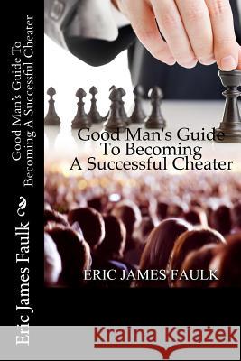 Good Man's Guide To Becoming A Successful Cheater Faulk, Eric James 9780692615973 Eric James Faulk - książka