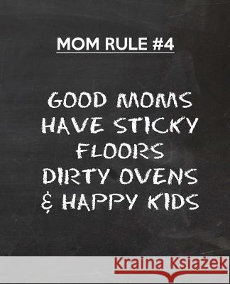 Good Moms Have Sticky Floors Dirty Ovens & Happy Kids Blueiconstudio                           M. L. Baldwin M. L. Baldwin 9781499309508 Createspace - książka