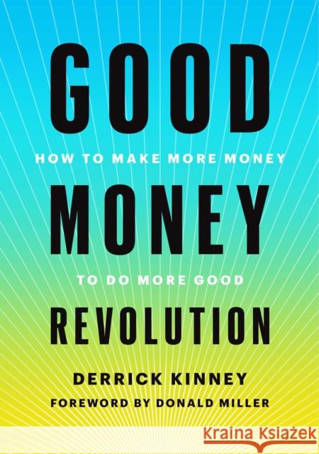 Good Money Revolution: How to Make More Money to Do More Good Derrick Kinney Donald Miller 9781510772915 Skyhorse Publishing - książka