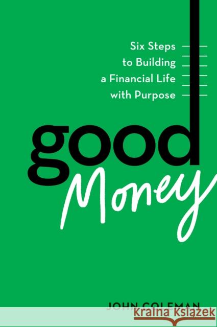 Good Money: Six Steps to Building a Financial Life with Purpose John Coleman 9798892790505 Harvard Business Review Press - książka