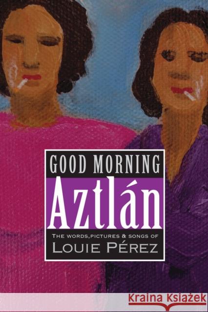 Good Morning, Aztlan: The Words, Pictures and Songs of Louie Perez Louie Perez 9781882688579 Tia Chucha - książka